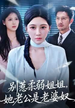 热门短剧别惹柔弱姐姐,她老公是老婆奴全集完整版未删减免费在线观看,百度网盘夸克网盘资源分享下载,极速播放无广告 第1张 热门短剧别惹柔弱姐姐,她老公是老婆奴全集完整版未删减免费在线观看,百度网盘夸克网盘资源分享下载,极速播放无广告 第1张